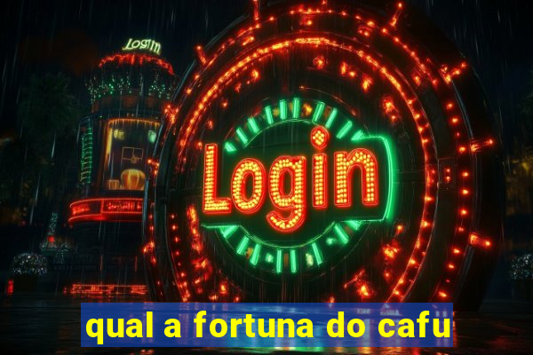 qual a fortuna do cafu